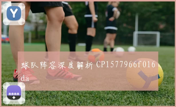 球队阵容深度解析 CP1577966f016da