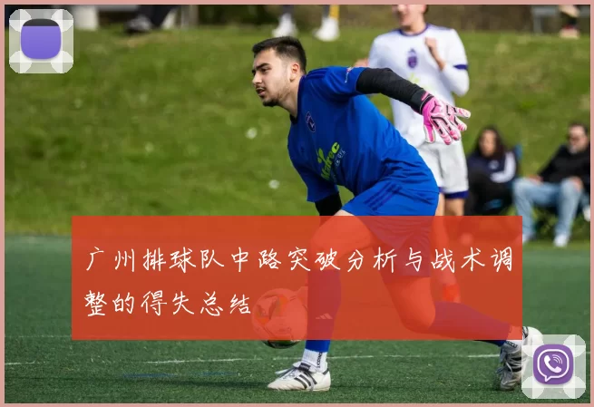 广州排球队中路突破分析与战术调整的得失总结