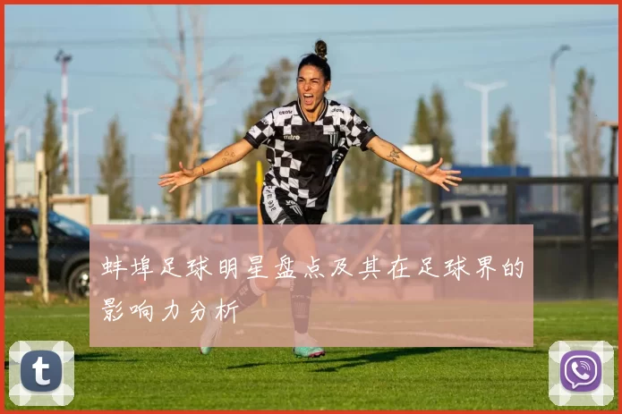 蚌埠足球明星盘点及其在足球界的影响力分析