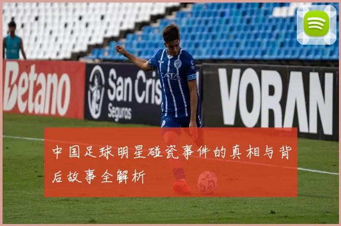中国足球明星碰瓷事件的真相与背后故事全解析