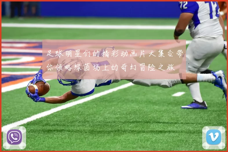 足球明星们的精彩动画片大集合带你领略绿茵场上的奇幻冒险之旅