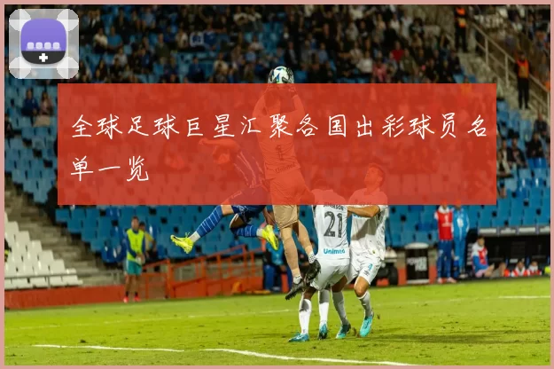 全球足球巨星汇聚各国出彩球员名单一览